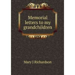    Memorial letters to my grandchildren Mary J Richardson Books