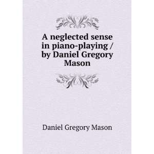   piano playing / by Daniel Gregory Mason Daniel Gregory Mason Books