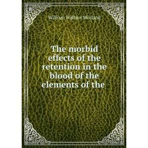  The morbid effects of the retention in the blood of the 