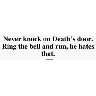   Deaths door. Ring the bell and run, he hates that. Large Bumper Stick