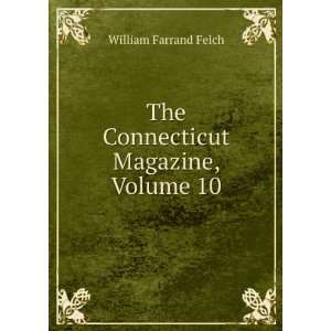 The Connecticut Magazine, Volume 10 William Farrand Felch  