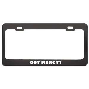Got Mercy? Girl Name Black Metal License Plate Frame Holder Border Tag