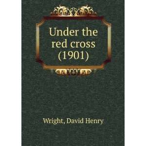   Under the red cross (1901) (9781275252943) David Henry Wright Books