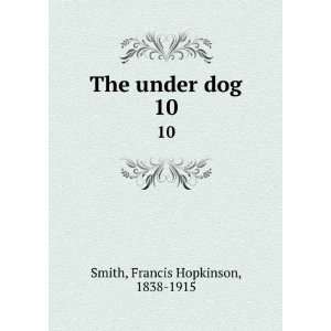    The under dog. 10 Francis Hopkinson, 1838 1915 Smith Books