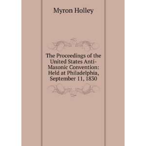    Held at Philadelphia, September 11, 1830 Myron Holley Books