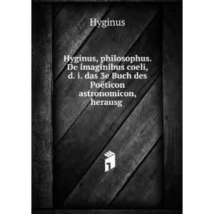 Hyginus, philosophus. De imaginibus coeli, d. i. das 3e Buch des PoÃ 