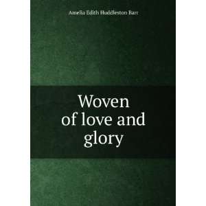    Woven of love and glory Amelia Edith Huddleston Barr Books