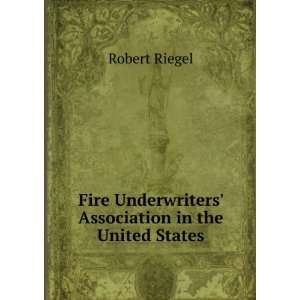Fire Underwriters Association in the United States Robert Riegel 