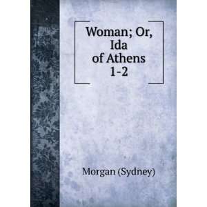  Woman; Or, Ida of Athens. 1 2 Morgan (Sydney) Books