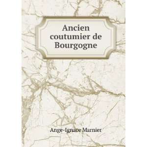 Ancien coutumier de Bourgogne Ange Ignace Marnier  Books