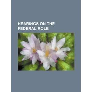   Hearings on the federal role (9781234217730) U.S. Government Books