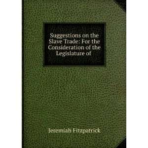   the Consideration of the Legislature of . Jeremiah Fitzpatrick Books