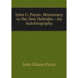 John G. Paton Missionary to the New Hebrides  An Autobiography John 