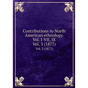  North American ethnology. Vol. I VII, IX. Vol. 3 (1877) John Wesley 