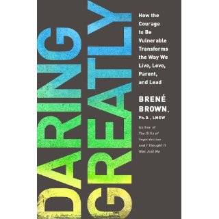 Daring Greatly How the Courage to Be Vulnerable Transforms the Way We 