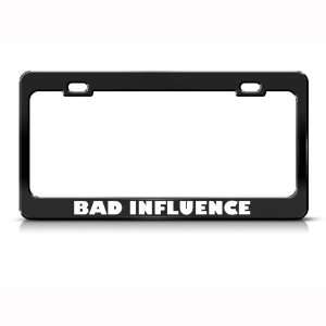 Bad Influence Humor Funny Metal license plate frame Tag Holder