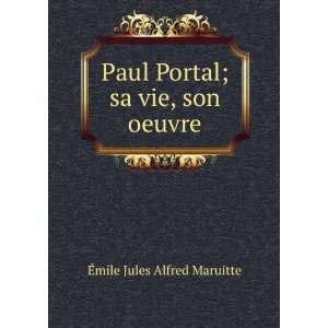   Paul Portal; sa vie, son oeuvre Ã?mile Jules Alfred Maruitte Books