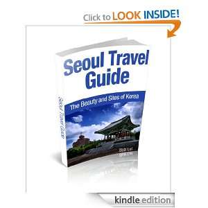 Seoul Travel Guide The Beauty and Sites of Korea Bob Lei  