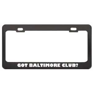 Got Baltimore Club? Music Musical Instrument Black Metal License Plate 