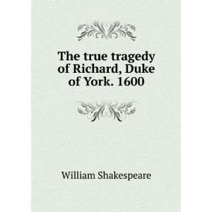  The true tragedy of Richard, Duke of York. 1600 William 