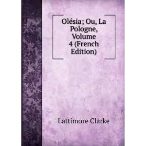   ; Ou, La Pologne, Volume 4 (French Edition) Lattimore Clarke Books