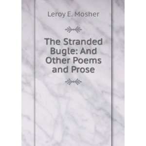   The Stranded Bugle And Other Poems and Prose Leroy E. Mosher Books