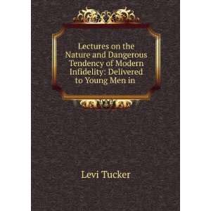   of Modern Infidelity Delivered to Young Men in . Levi Tucker Books