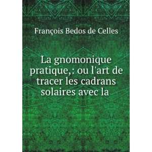   les cadrans solaires avec la . FranÃ§ois Bedos de Celles Books