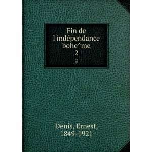   Fin de lindeÌpendance boheÌme. 2 Ernest, 1849 1921 Denis Books