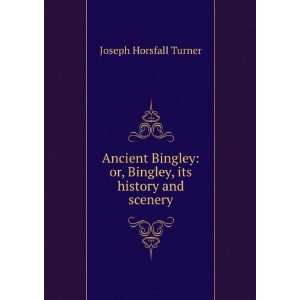  Ancient Bingley Or, Bingley, Its History and Scenery 