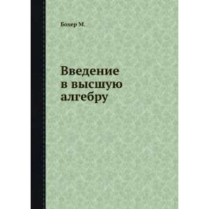  Vvedenie vysshuyu algebru. (in Russian language) Boher M. Books