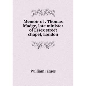  Memoir of . Thomas Madge, late minister of Essex street 