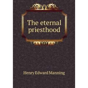  The eternal priesthood Henry Edward Manning Books