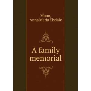  A family memorial Anna Maria Elsdale Moon Books