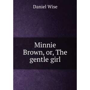 Minnie Brown, or, The gentle girl Daniel Wise  Books