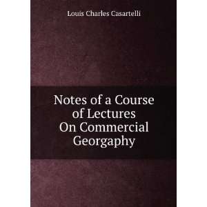  Notes of a Course of Lectures On Commercial Georgaphy 