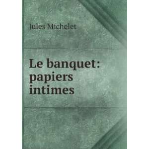  Le banquet papiers intimes Jules Michelet Books