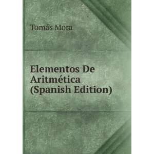    Elementos De AritmÃ©tica (Spanish Edition) TomÃ¡s Mora Books
