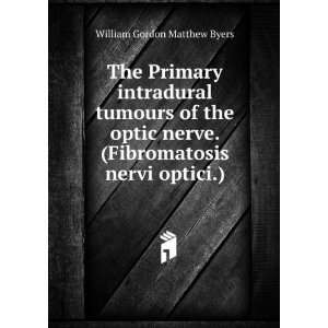    (Fibromatosis Nervi Optici). William Gordon Matthew Byers Books