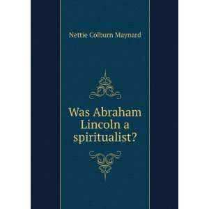    Was Abraham Lincoln a spiritualist? Nettie Colburn Maynard Books