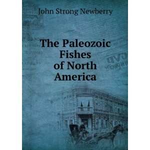    The Paleozoic Fishes of North America John Strong Newberry Books