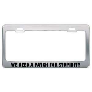  We Need A Patch For Stupidity Metal License Plate Frame 