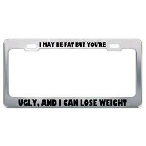  I May Be Fat But YouRe Ugly, And I Can Lose Weight Metal 
