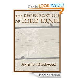 THE REGENERATION OF LORD ERNIE [Annotated] ALGERNON BLACKWOOD  