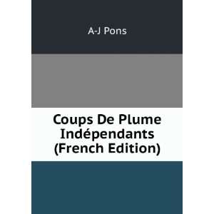  Coups De Plume IndÃ©pendants (French Edition) A J Pons Books