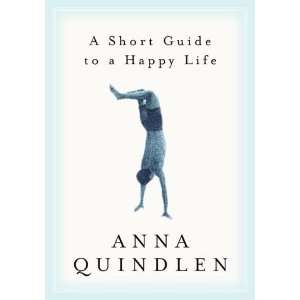    A Short Guide to a Happy Life [Hardcover] Anna Quindlen Books