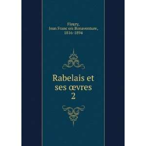 Rabelais et ses Åvres. 2 Jean FrancÌ§ois Bonaventure, 1816 1894 
