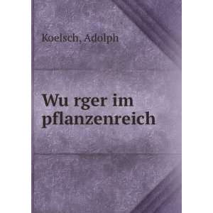 WuÌ?rger im pflanzenreich Adolph Koelsch  Books