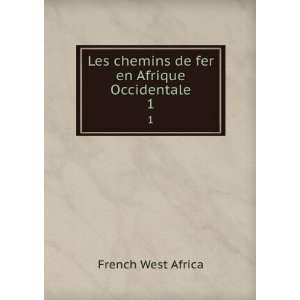 Les chemins de fer en Afrique Occidentale. 1 French West 