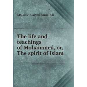   of Mohammed, or, The spirit of Islam Maulavi Saiyid Amir Ali Books